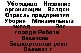 Уборщица › Название организации ­ Вэлдан › Отрасль предприятия ­ Уборка › Минимальный оклад ­ 24 000 - Все города Работа » Вакансии   . Башкортостан респ.,Салават г.